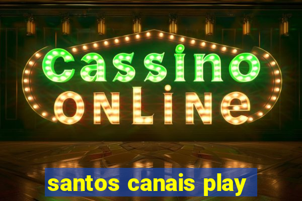 santos canais play